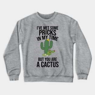 I’ve met some pricks in my time but you really are the full cactus Crewneck Sweatshirt